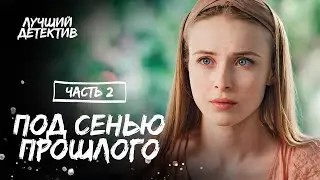 Под сенью прошлого. Частина 2 | СЕРИАЛ ПРО ТАЙНЫ | ДЕТЕКТИВ 2024 | СМОТРЕТЬ ФИЛЬМ