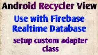 Working with Recycler view with Firebase Realtime Database