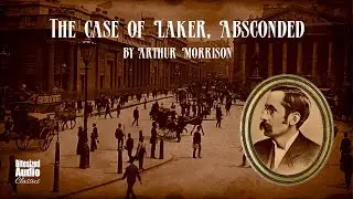 The Case of Laker, Absconded | Arthur Morrison | A Bitesized Audiobook