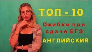 ТОП 10 ОШИБОК ПРИ СДАЧЕ ЕГЭ ПО АНГЛИЙСКОМУ ЯЗЫКУ