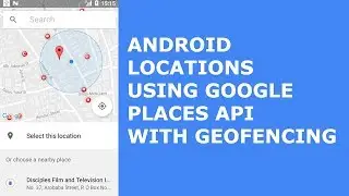 ANDROID LOCATION USING GOOGLE PLACES API WITH GEOFENCING