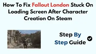 How To Fix Fallout London Stuck On Loading Screen After Character Creation On Steam