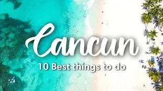 CANCUN, MEXICO | 10 Best Things To Do in & Around Cancun