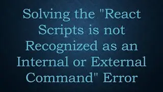 Solving the React Scripts is not Recognized as an Internal or External Command Error