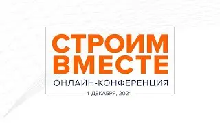 Онлайн-конференция "Строим вместе" - 1 декабря, 2021