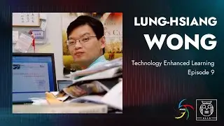 Technology Enhanced Learning Video Series S01E09: Dr. Lung Hsiang Wong