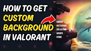 How To Get A Custom Background In Valorant 2024 [ Quick & Easy ]