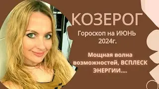 КОЗЕРОГ - гороскоп на ИЮНЬ 2024г.! Мощная волна возможностей, ВСПЛЕСК ЭНЕРГИИ!!!