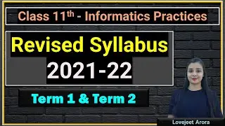 Class 11th - Informatics Practices | Revised Syllabus 2021-22 | Term 1 & Term 2 | Lovejeet Arora