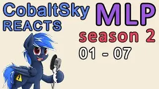 CobaltSky Reacts: MLP:FiM Season 2 Episodes 01 - 07