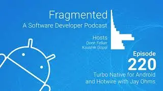 Fragmented Podcast Episode #220: Turbo Native for Android and Hotwire with Jay Ohms