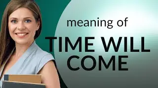 Understanding Time Will Come: An English Phrase Explained