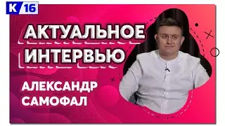 Актуальное интервью. Александр Самофал