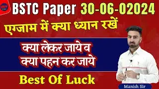 Exam में क्या ध्यान रखें || BSTC Paper 30-06-02024 || क्या लेकर जाये व क्या पहन कर जाये Best Of Luck