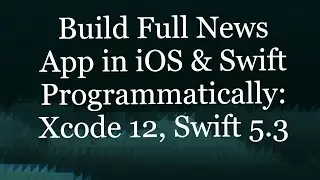 Build Full News App in iOS & Swift Programmatically: Xcode 12, Swift 5.3