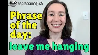 English phrase of the day: Leave me hanging