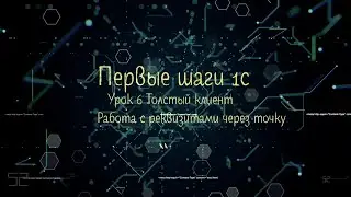 Первые шаги 1с Урок Шестой Толстый клиент Работа с реквизитами через точку