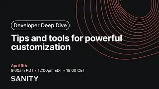 Developer Deep Dive - Tips and Tools for powerful customization