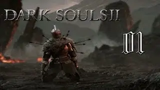 Dark Souls 2.  Прохождение. Часть 1. Начало.