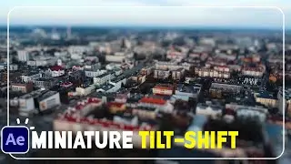 Miniature Tilt-Shift in After Effects Tutorials