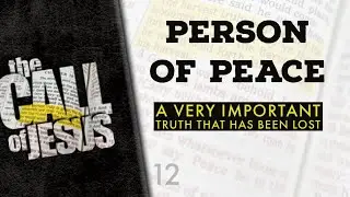 12 - PERSON OF PEACE - A Very Important Truth That Has Been Lost