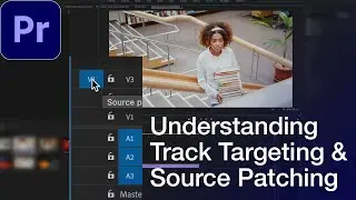 Adobe Premiere Pro CC: Understanding Track Targeting & Source Patching Clips (Tutorial / How to)