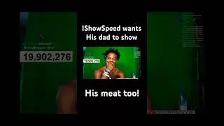 IShowSpeed wants his dad to LEAK his MEAT