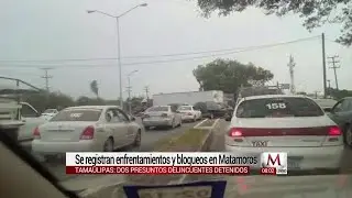 Se registran enfrentamientos y bloqueos en Matamoros