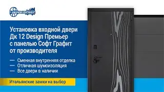 Установка входной двери ДК 12 Design Премьер с панелью Софт Графит от производителя. Москва, СПб.