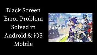 How To Fix Genshin Impact Black Screen Error Problem Solved in Android & iOS Phones/Mobiles