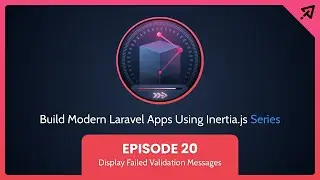 Build Modern Laravel Apps Using Inertia.js - Ep 20, Render Failed Validation Messages