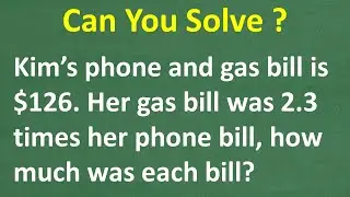 Kim’s phone and gas bill is $126. Her gas bill was 2.3 times her phone bill, how much was each bill?