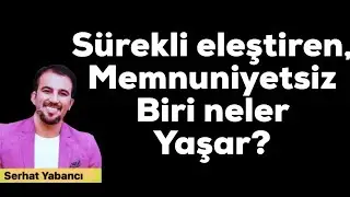 Sürekli eleştiren ve memnuniyetsiz  biri neler yaşar?