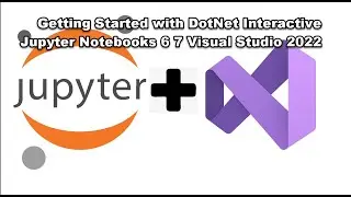 Getting Started with DotNet Interactive Jupyter Notebooks 6 7 Visual Studio 2022