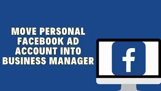 Move Personal Facebook Ad Account Into Business Manager 2024