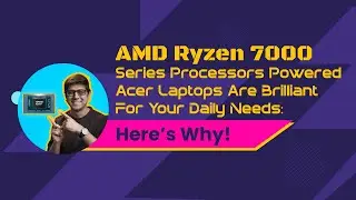 AMD Ryzen 7000 Series Processors Powered Acer Laptops Are Brilliant For Your Daily Needs:Heres Why!