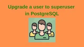 13. PostgreSQL DBA: Upgrade a user to superuser in PostgreSQL