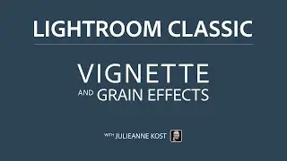 Adding Vignette and Grain Effects in Lightroom Classic