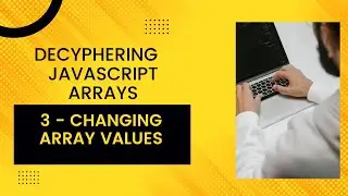 3 - DECODING ARRAYS - Changing Array Values