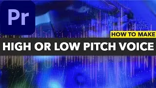 How to make High or Low pitch voice in Adobe Premiere Pro?