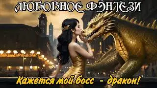 АУДИОКНИГА | ЛЮБОВНОЕ ФЭНТЕЗИ : КАЖЕТСЯ МОЙ БОСС - ДРАКОН!