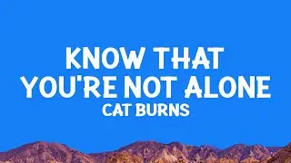 @CatBurns - know that you're not alone (Lyrics)