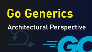 Go Generics From An Architectural Perspective