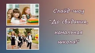 Слайд-шоу "До свидания, начальная школа!". Как сделать - инструкция в описании.