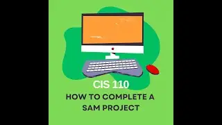 CIS 110 - How to Complete a SAM Project