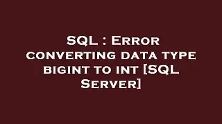 SQL : Error converting data type bigint to int [SQL Server]