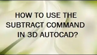 HOW TO USE SUBTRACT COMMAND IN 3D AUTOCAD?