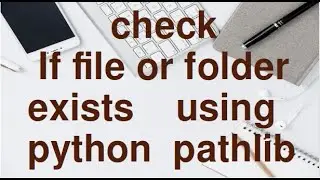 Check if File or Folder exists using Python Pathlib.