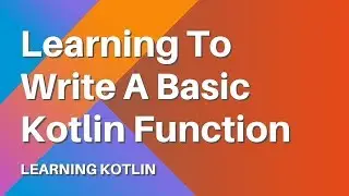 Learning Kotlin: Learn to Write a Basic Kotlin Function