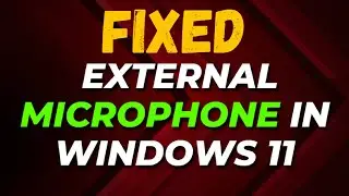 How to Fix External Microphone in Windows 11